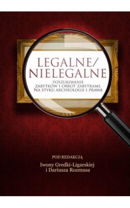 Legalne/nielegalne poszukiwanie zabytków i obrót zabytkami. Na styku archeologii i prawa - Ebook - 978-83-65682-72-7