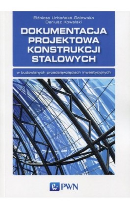 Dokumentacja projektowa konstrukcji stalowych - Elżbieta Urbańska-Galewska - Ebook - 978-83-01-18933-4