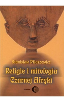 Religie i mitologia Czarnej Afryki. Przegląd encyklopedyczny - Stanisław Piłaszewicz - Ebook - 978-83-8002-590-5
