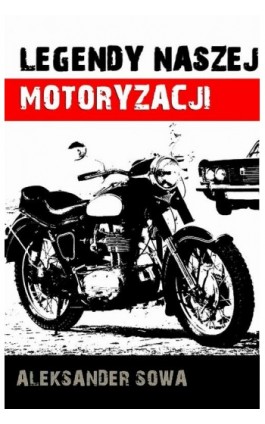 Legendy naszej motoryzacji - Aleksander Sowa - Ebook - 978-83-932553-9-9