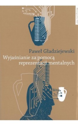 Wyjaśnianie za pomocą reprezentacji mentalnych - Paweł Gładziejewski - Ebook - 978-83-941-6662-5