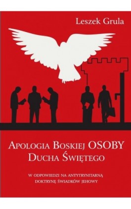 Apologia Boskiej Osoby Ducha Świętego w odpowiedzi na antytrynitarną doktrynę Świadków Jehowy - Leszek Grula - Ebook - 978-83-8090-013-4