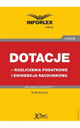 Dotacje - rozliczenia podatkowe i ewidencja rachunkowa - Aneta Szwęch - Ebook - 978-83-65887-72-6