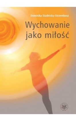 Wychowanie jako miłość - Dominika Stadnicka-Strzembosz - Ebook - 978-83-235-1404-6