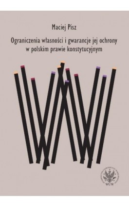 Ograniczenia własności i gwarancje jej ochrony w polskim prawie konstytucyjnym - Maciej Pisz - Ebook - 978-83-235-2477-9