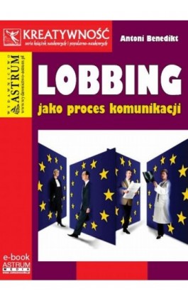 Lobbing jako proces komunikacji - Antoni Benedikt - Ebook - 978-83-63758-69-1
