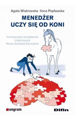 Menedżer uczy się od koni. Innowacyjne zarządzanie inspirowane Horse Assisted Education - Agata Wiatrowska - Ebook - 978-83-7641-931-2