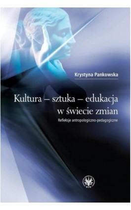 Kultura - sztuka - edukacja w świecie zmian - Krystyna Pankowska - Ebook - 978-83-235-2047-4