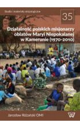 Działalność polskich misjonarzy oblatów Maryi Niepokalanej w Kamerunie (1970-2010) - Jarosław Różański - Ebook - 978-83-8090-011-0