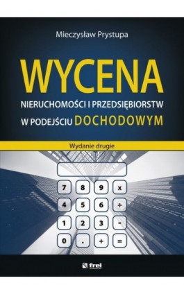 Wycena nieruchomości i przedsiębiorstw w podejściu dochodowym (wydanie drugie) - Mieczysław Prystupa - Ebook - 978-83-64691-21-8