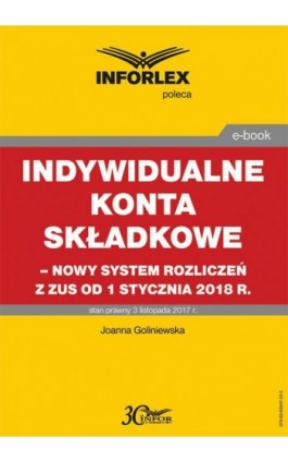 Indywidualne konta składkowe – nowy system rozliczeń z ZUS od 1 stycznia 2018 - Joanna Goliniewska - Ebook - 978-83-65947-22-2