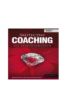 Skuteczny coaching dla zaawansowanych - Katarzyna Helena Kowalska - Audiobook - 978-83-246-7664-4