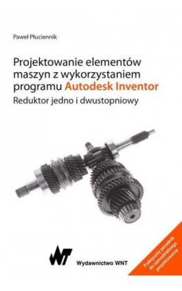 Projektowanie elementów maszyn z wykorzystaniem programu Autodesk Inventor - Paweł Płuciennik - Ebook - 978-83-01-19123-8