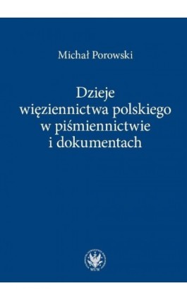 Dzieje więziennictwa polskiego w piśmiennictwie i dokumentach - Michał Porowski - Ebook - 978-83-235-2167-9