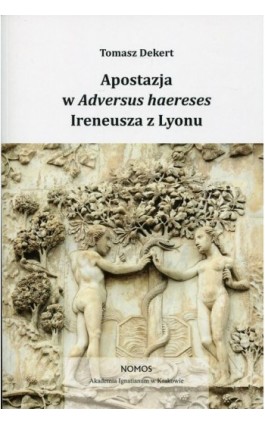 Apostazja w Adversus Haereses Ireneusza z Lyonu - Tomasz Dekert - Ebook - 978-83-7688-432-5