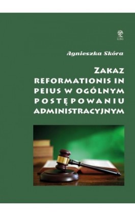 Zakaz reformationis in peius w ogólnym postępowaniu administracyjnym - Agnieszka Skóra - Ebook - 978-83-65697-27-1