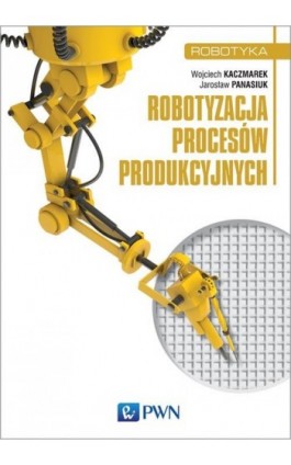 Robotyzacja procesów produkcyjnych - Wojciech Kaczmarek - Ebook - 978-83-01-19548-9