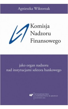 Komisja Nadzoru Finansowego jako organ nadzoru nad instytucjami sektora bankowego - Agnieszka Wiktorzak - Ebook - 978-83-8012-141-6