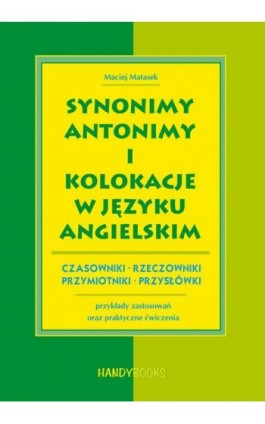 Synonimy, antonimy i kolokacje w języku angielskim - Maciej Matasek - Ebook - 978-83-60238-34-9