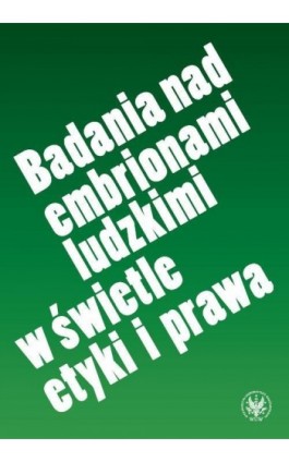 Badania nad embrionami ludzkimi w świetle etyki i prawa - Ebook - 978-83-235-3145-6