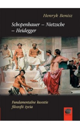 Schopenhauer-Nietzsche-Heidegger. Fundamentalne kwestie filozofii życia - Henryk Benisz - Ebook - 978-83-65031-84-6