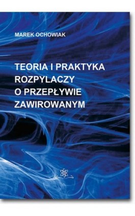 Teoria i praktyka rozpylaczy o przepływie zawirowanym - Marek Ochowiak - Ebook - 978-83-7798-360-7