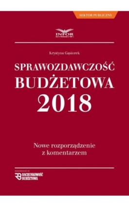 Sprawozdawczość budżetowa. Nowe rozporządzenie z komentarzem - Krystyna Gąsiorek - Ebook - 978-83-65947-61-1