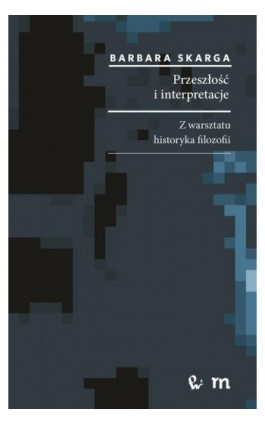 Przeszłość i interpretacje. Z warsztatu historyka filozofii - Barbara Skarga - Ebook - 978-83-01-18921-1