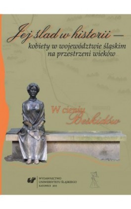 Jej ślad w historii - kobiety w województwie śląskim na przestrzeni wieków - Ebook - 978-83-8012-319-9