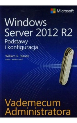 Vademecum administratora Windows Server 2012 R2 Podstawy i konfiguracja - William R. Stanek - Ebook - 978-83-7541-295-6