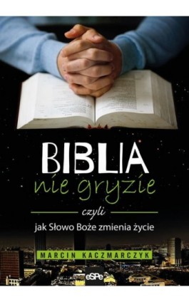 Biblia nie gryzie czyli jak Słowo Boże zmienia życie - Marcin Kaczmarczyk - Ebook - 978-83-7482-848-2