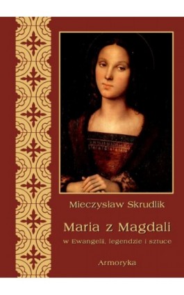 Maria z Magdali w Ewangelii, legendzie i sztuce - Mieczysław Skrudlik - Ebook - 978-83-8064-337-6