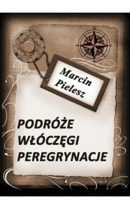 Podróże, włóczęgi, peregrynacje - Marcin Pielesz - Ebook - 978-83-62480-52-4