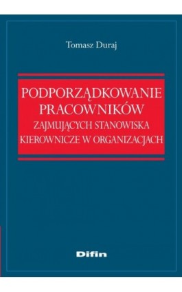 Podporządkowanie pracowników zajmujących stanowiska kierownicze w organizacjach - Tomasz Duraj - Ebook - 978-83-7641-912-1