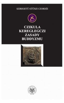 Czikula kereglegczi. Zasady buddyzmu - Sziregetü Güüszi Czordżi - Ebook - 978-83-235-2913-2