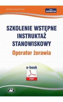 Szkolenie wstępne Instruktaż stanowiskowy Operator żurawia - Bogdan Rączkowski - Ebook - 978-83-7804-417-8