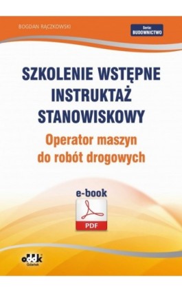 Szkolenie wstępne Instruktaż stanowiskowy Operator maszyn do robót drogowych - Bogdan Rączkowski - Ebook - 978-83-7804-426-0