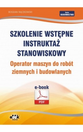 Szkolenie wstępne Instruktaż stanowiskowy Operator maszyn do robót ziemnych i budowlanych - Bogdan Rączkowski - Ebook - 978-83-7804-422-2