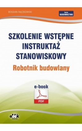 Szkolenie wstępne Instruktaż stanowiskowy Robotnik budowlany - Bogdan Rączkowski - Ebook - 978-83-7804-418-5