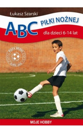 ABC piłki nożnej dla dzieci 6-14 lat - Łukasz Szarski - Ebook - 978-83-7898-348-4