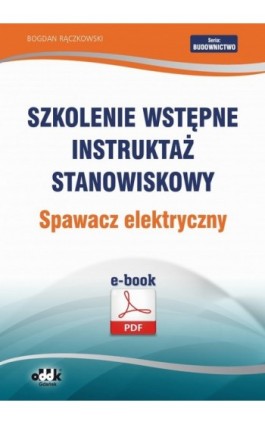 Szkolenie wstępne Instruktaż stanowiskowy Spawacz elektryczny - Bogdan Rączkowski - Ebook - 978-83-7804-425-3