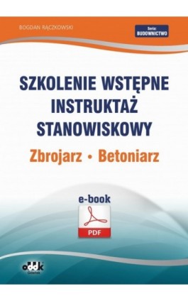 Szkolenie wstępne Instruktaż stanowiskowy Zbrojarz. Betoniarz - Bogdan Rączkowski - Ebook - 978-83-7804-420-8