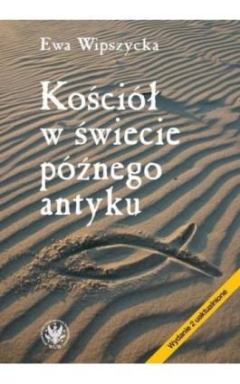Kościół w świecie późnego antyku - Ewa Wipszycka - Ebook - 978-83-235-2509-7