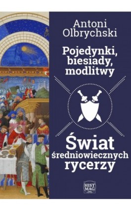 Pojedynki, biesiady, modlitwy. Świat średniowiecznych rycerzy - Antoni Olbrychski - Ebook - 978-83-65156-07-5