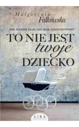 To nie jest twoje dziecko - Małgorzata Falkowska - Ebook - 978-83-65838-49-0