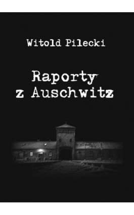 Raporty z Auschwitz - Witold Pilecki - Ebook - 978-83-946907-0-0