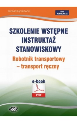 Szkolenie wstępne Instruktaż stanowiskowy Robotnik transportowy – transport ręczny - Bogdan Rączkowski - Ebook - 978-83-7804-448-2