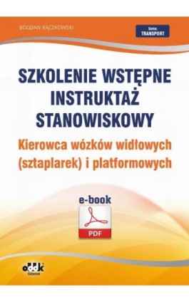 Szkolenie wstępne Instruktaż stanowiskowy Kierowca wózków widłowych (sztaplarek) i platformowych - Bogdan Rączkowski - Ebook - 978-83-7804-438-3