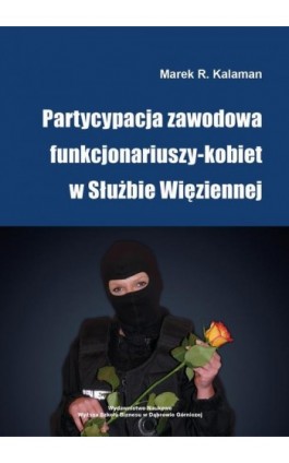 Partycypacja zawodowa funkcjonariuszy-kobiet w Służbie Więziennej - Marek R. Kalaman - Ebook - 978-83-65621-16-0