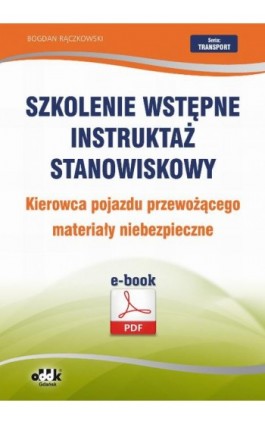 Szkolenie wstępne Instruktaż stanowiskowy Kierowca pojazdu przewożącego materiały niebezpieczne - Bogdan Rączkowski - Ebook - 978-83-7804-439-0